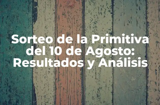 Sorteo de la Primitiva Del 10 de Agosto: Resultados y Análisis