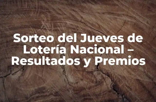 Sorteo Del Jueves de Lotería Nacional – Resultados y Premios