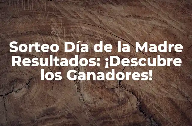 Sorteo Día de la Madre Resultados: ¡descubre los Ganadores!
