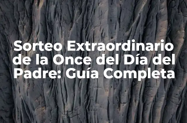 Sorteo Extraordinario de la Once Del Día Del Padre: Guía Completa