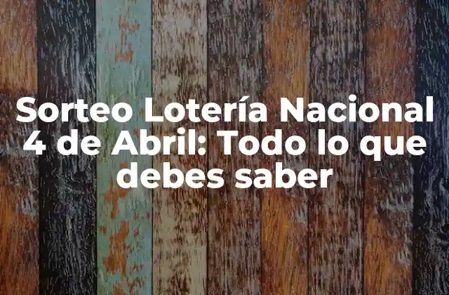 Sorteo Lotería Nacional 4 de Abril: Todo Lo que Debes Saber