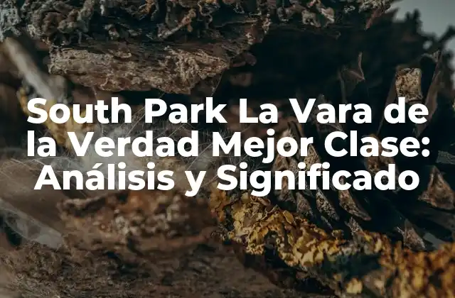 South Park la Vara de la Verdad Mejor Clase: Análisis y Significado