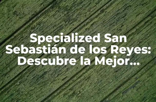 Specialized San Sebastián de los Reyes: Descubre la Mejor Bicicleta para Ti