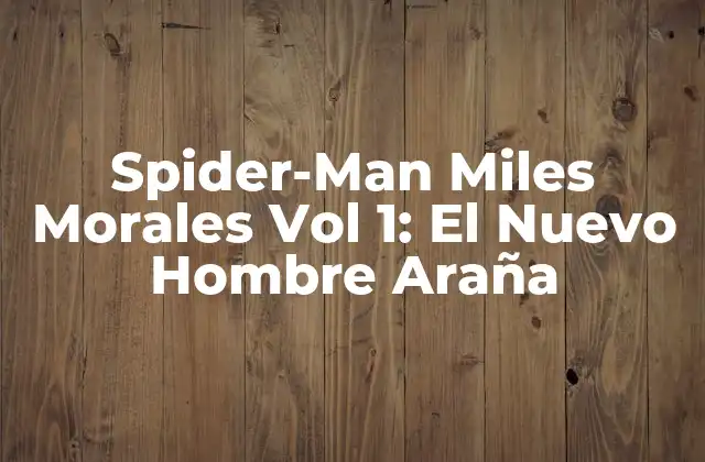 Spider-man Miles Morales Vol 1: el Nuevo Hombre Araña