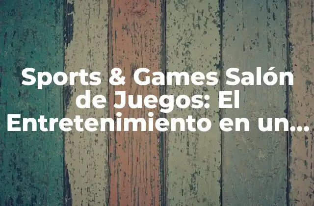 Sports & Games Salón de Juegos: el Entretenimiento en un Lugar