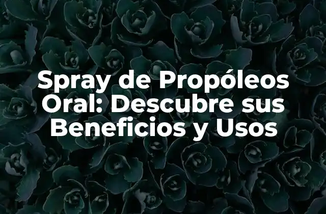 Spray de Propóleos Oral: Descubre Sus Beneficios y Usos 2 ¿Qué es el Spray de Propóleos Oral?