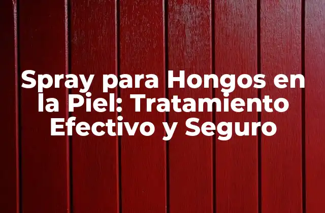 Spray para Hongos en la Piel: Tratamiento Efectivo y Seguro
