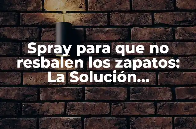 Spray para que No Resbalen los Zapatos: la Solución Antiderrapante Ideal