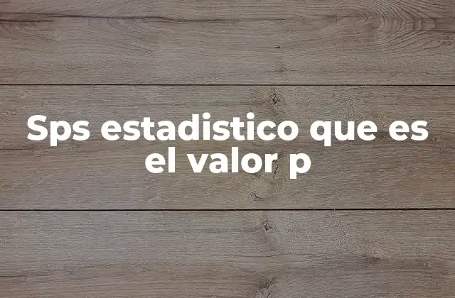 Sps Estadistico que es el Valor P 2 Cómo el valor p se relaciona con la toma de decisiones en investigación
