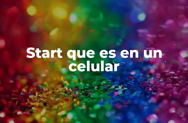 Start que es en un Celular 2 La función de start en sistemas operativos móviles
