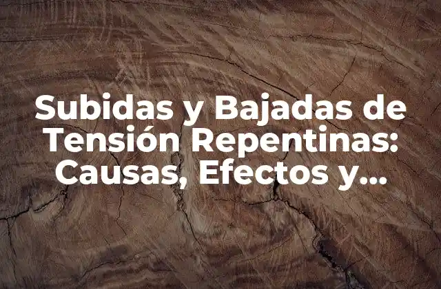 Subidas y Bajadas de Tensión Repentinas: Causas, Efectos y Soluciones