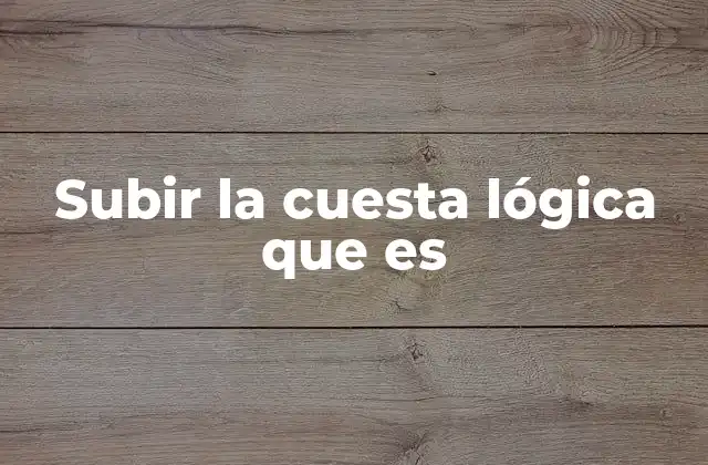 Subir la Cuesta Lógica que es