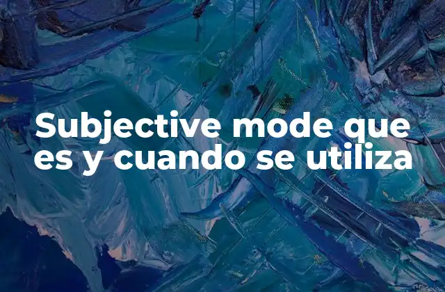 Subjective Mode que es y Cuando Se Utiliza