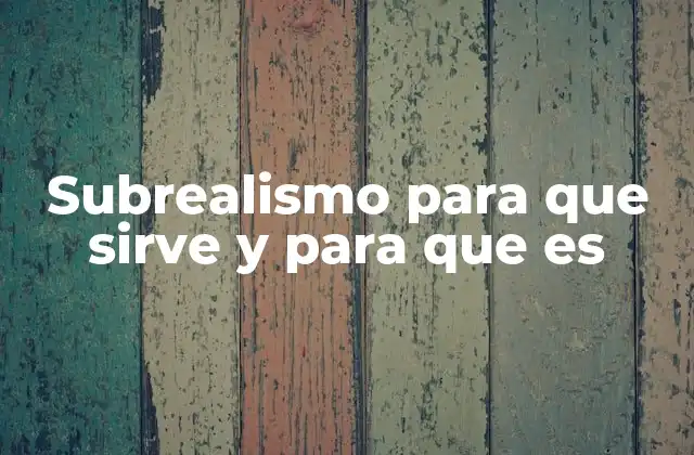 Subrealismo para que Sirve y para que es
