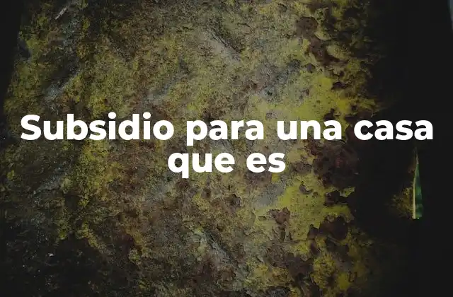 Subsidio para una Casa que es