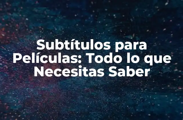 Subtítulos para Películas: Todo Lo que Necesitas Saber