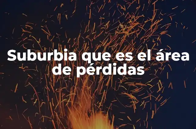 Suburbia que es el Área de Pérdidas