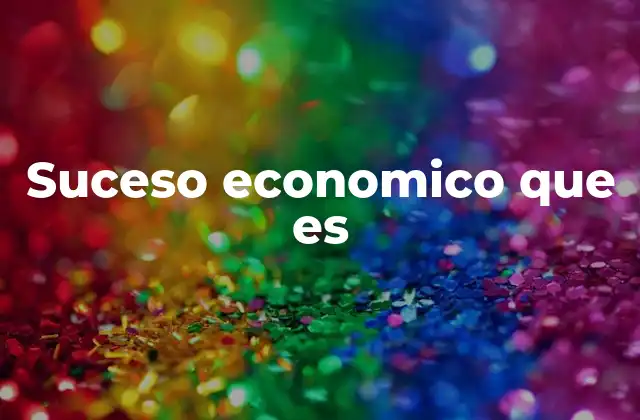 Suceso Economico que es 2 Cómo los sucesos económicos influyen en la sociedad