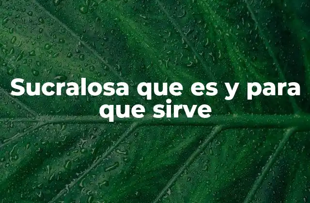 Sucralosa que es y para que Sirve