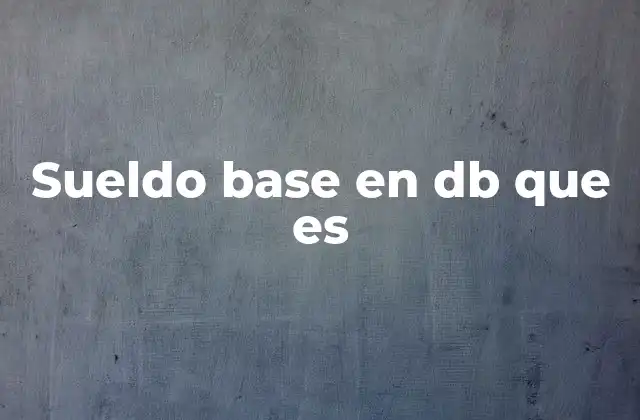 Sueldo Base en Db que es