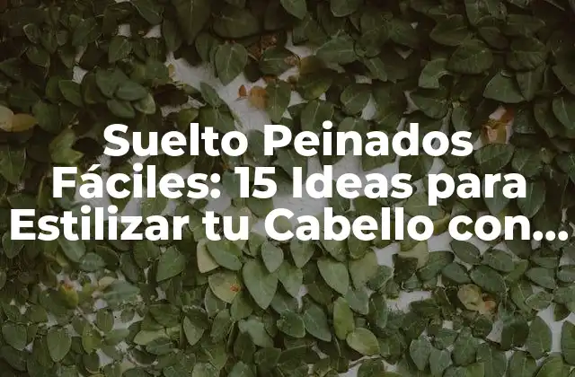Suelto Peinados Fáciles: 15 Ideas para Estilizar Tu Cabello con Sencillo y Rápido
