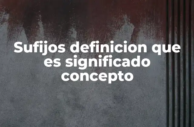 La importancia de los sufijos en la formación de nuevas palabras