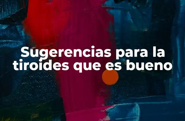 Sugerencias para la Tiroides que es Bueno