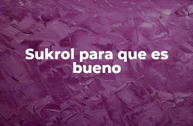 Sukrol para que es Bueno