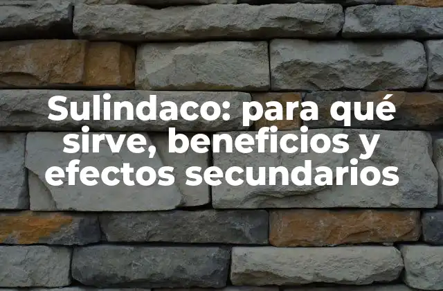 Sulindaco: para Qué Sirve, Beneficios y Efectos Secundarios