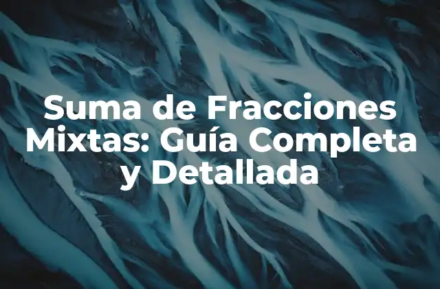 Suma de Fracciones Mixtas: Guía Completa y Detallada