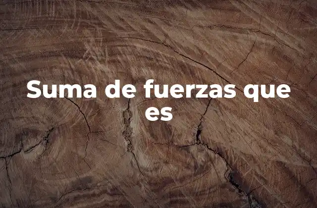 Suma de Fuerzas que es