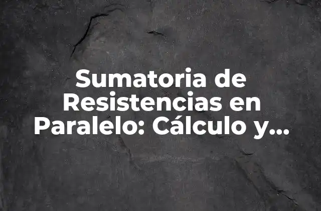 Sumatoria de Resistencias en Paralelo: Cálculo y Aplicaciones
