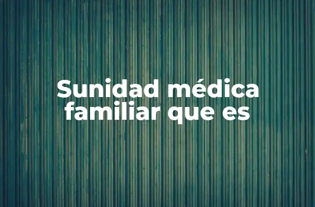 Sunidad Médica Familiar que es