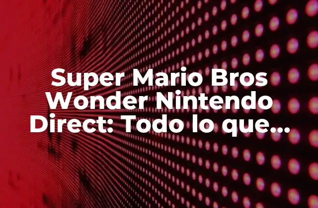 Super Mario Bros Wonder Nintendo Direct: Todo Lo que Necesitas Saber