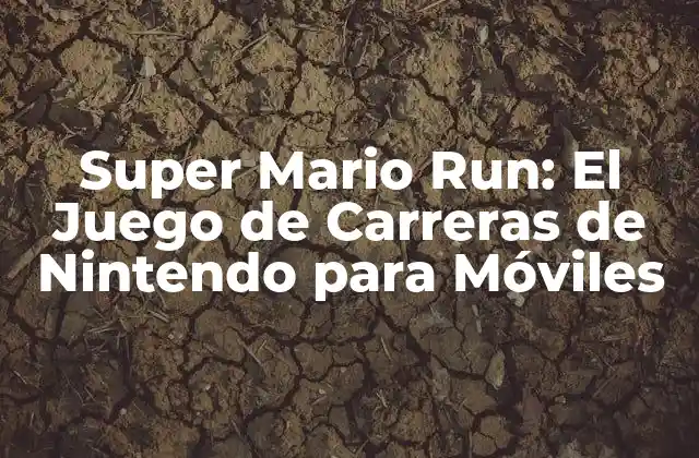 Super Mario Run: el Juego de Carreras de Nintendo para Móviles