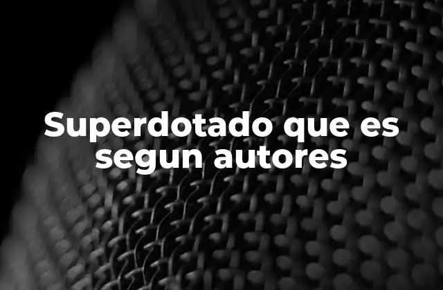 Superdotado que es Segun Autores