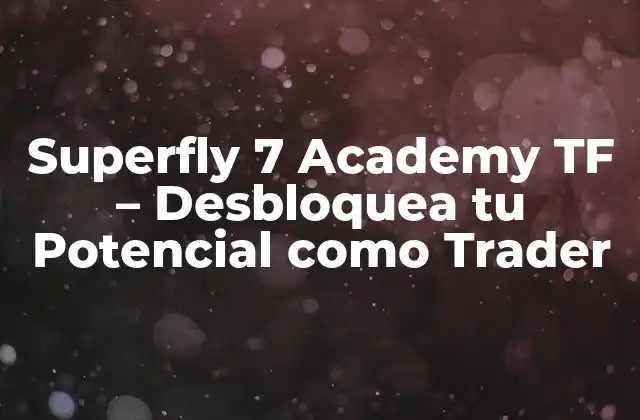 Superfly 7 Academy Tf – Desbloquea Tu Potencial como Trader