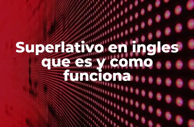 Superlativo en Ingles que es y como Funciona