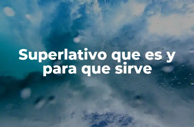 Superlativo que es y para que Sirve