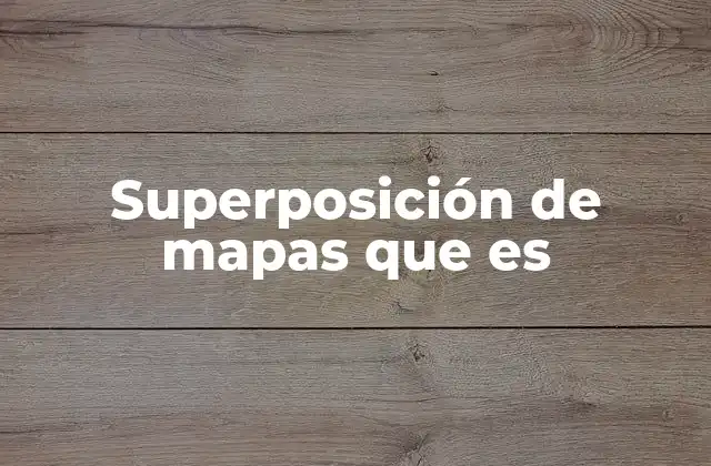 Superposición de Mapas que es