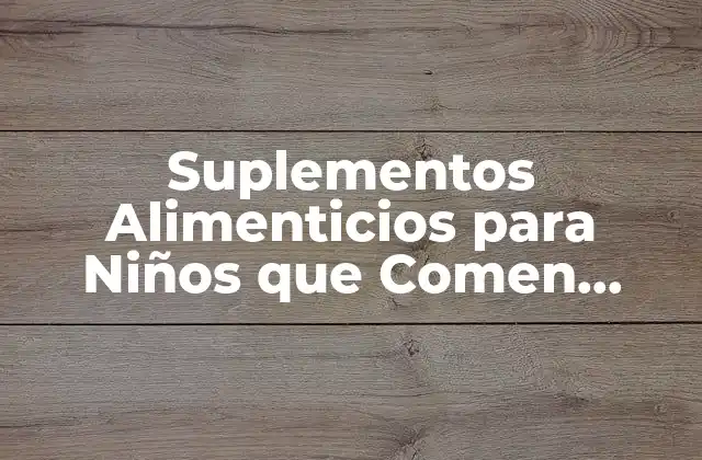 Suplementos Alimenticios para Niños que Comen Poco: Guía Completa