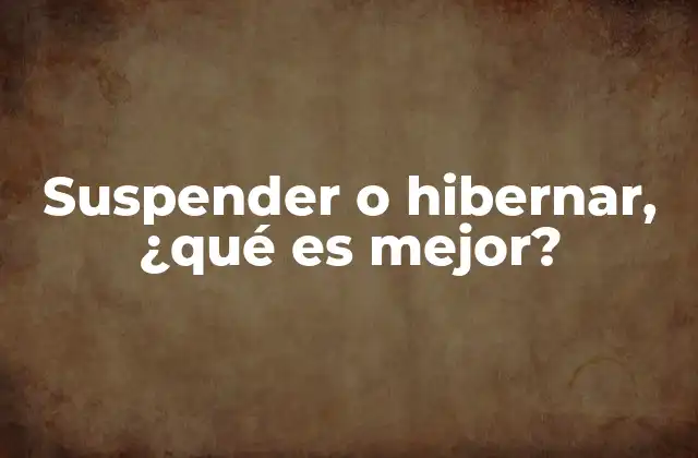 Suspender o Hibernar, ¿qué es Mejor?