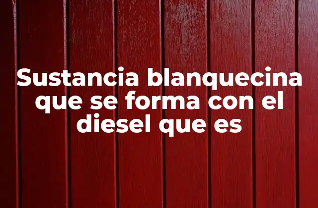 Cómo se forma la sustancia blanquecina en el diesel