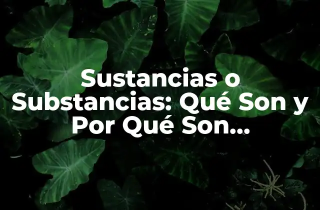 Sustancias o Substancias: Qué Son y por Qué Son Importantes