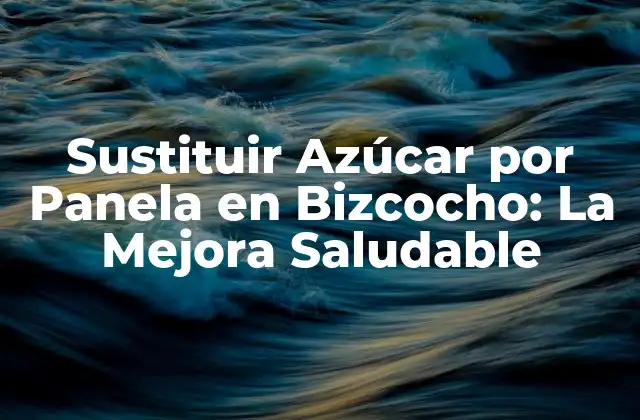 Sustituir Azúcar por Panela en Bizcocho: la Mejora Saludable