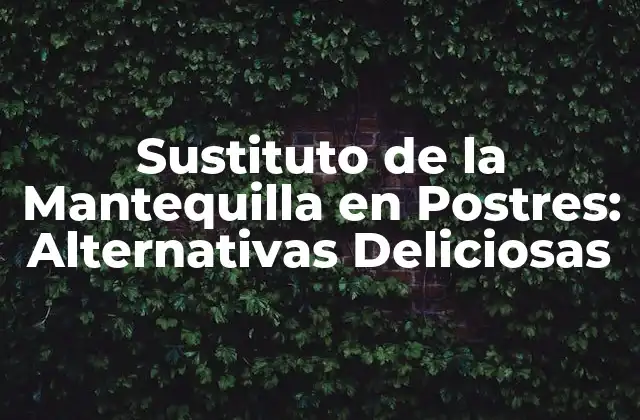 Sustituto de la Mantequilla en Postres: Alternativas Deliciosas