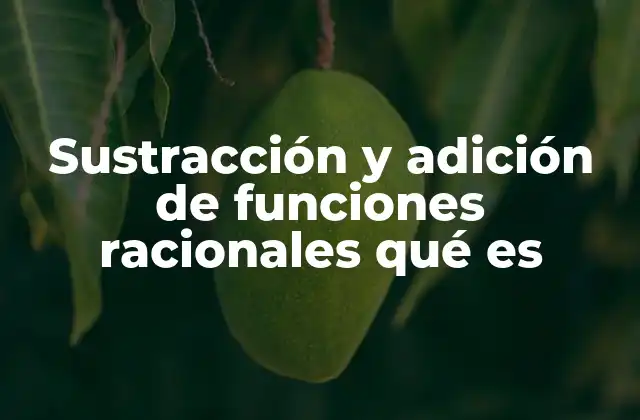 Sustracción y Adición de Funciones Racionales Qué es