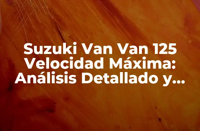 Suzuki Van Van 125 Velocidad Máxima: Análisis Detallado y Características