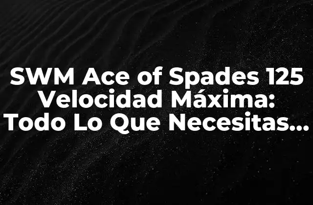 Swm Ace Of Spades 125 Velocidad Máxima: Todo Lo que Necesitas Saber
