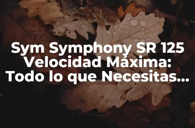 Sym Symphony Sr 125 Velocidad Máxima: Todo Lo que Necesitas Saber